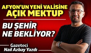 Afyon’un Yeni Valisine Açık Mektup: Bu şehir ne bekliyor?