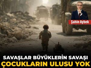 Savaşlar büyüklerin savaşı, çocukların ulusu yok