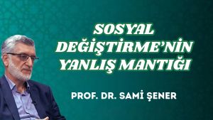 SOSYAL DEĞİŞTİRME’NİN YANLIŞ MANTIĞI