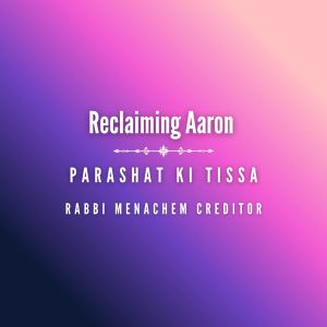 Reclaiming Aaron (Ki Tissa)