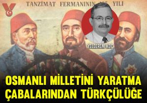 Osmanlı milletini yaratma çabalarından Türkçülüğe