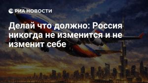 Делай что должно: Россия никогда не изменится и не изменит себе