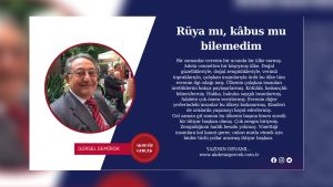 Rüya mı, kâbus mu bilemedim