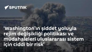‘Washington'ın şiddet yoluyla rejim değişikliği politikası ve müdahaleleri uluslararası sistem için ciddi bir risk’