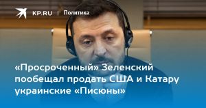 «Просроченный» Зеленский пообещал продать США и Катару украинские «Писюны»