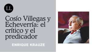 Cosío Villegas y Echeverría: el crítico y el predicador