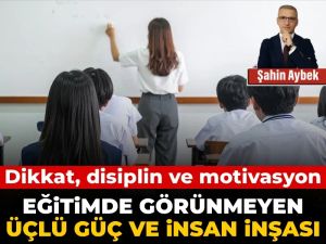 Eğitimde görünmeyen üçlü güç ve insan inşası: Dikkat, disiplin ve motivasyon