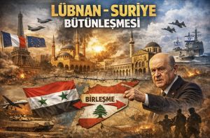 Ankara’nın Lübnan-Suriye bütünleşmesini öngören çalışması Avrupa başkentlerini alarma geçirdi!