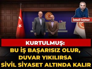 Kurtulmuş: Bu iş başarısız olur, duvar yıkılırsa sivil siyaset altında kalır