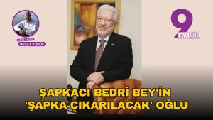 Şapkacı Bedri Bey'in 'Şapka Çıkarılacak' Oğlu