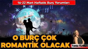 16-22 Mart Haftalık Burç Yorumları