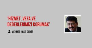 'Hizmet, Vefa ve Değerlerimizi Korumak'