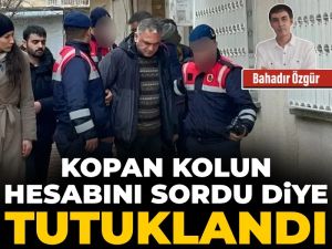 Kopan kolun hesabını sordu diye tutuklandı