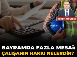 Bayramda fazla mesai: Çalışanın hakkı nelerdir?