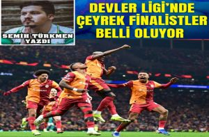 DEVLER LİGİ’NDE ÇEYREK FİNALİSTLER BELLİ OLUYOR