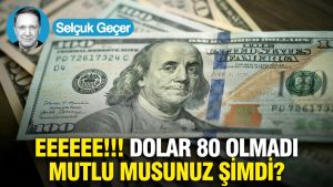 Eeeeee!!! Dolar 80 olmadı mutlu musunuz şimdi?