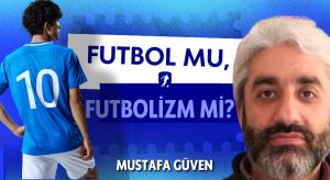 FUTBOL MU, FUTBOLİZM Mİ?