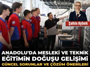 Anadolu'da mesleki ve teknik eğitimin doğuşu gelişimi: Güncel sorunlar ve çözüm önerileri