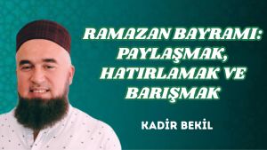 RAMAZAN BAYRAMI: PAYLAŞMAK, HATIRLAMAK VE BARIŞMAK