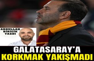 GALATASARAY’A KORKMAK YAKIŞMADI