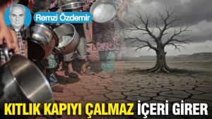Kıtlık Kapıyı Çalmaz İçeri Girer