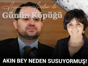 Akın Bey Neden Susuyormuş!