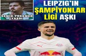 LEIPZIG’IN ŞAMPİYONLAR LİGİ AŞKI