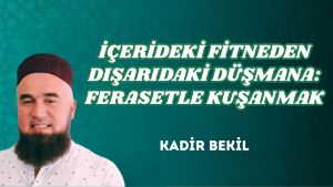 İÇERİDEKİ FİTNEDEN DIŞARIDAKİ DÜŞMANA: FERASETLE KUŞANMAK