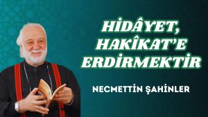 HİDÂYET, HAKÎKAT’E ERDİRMEKTİR