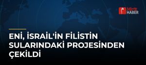 Eni, İsrail’in Filistin Sularındaki Projesinden Çekildi