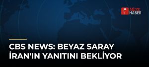 CBS News: Beyaz Saray İran’ın Yanıtını Bekliyor