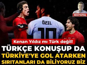 Kenan Yıldız mı Türk değil! Türkçe konuşup da Türkiye'ye gol atarken sırıtanları da biliyoruz biz
