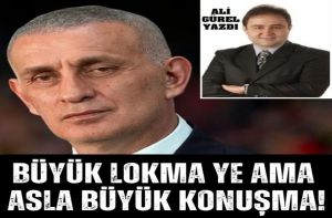 BÜYÜK LOKMA YE, AMA ASLA BÜYÜK KONUŞMA!