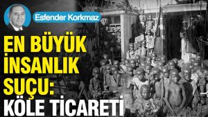En büyük insanlık suçu: Köle ticareti
