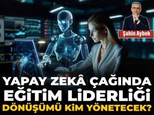 Yapay zekâ çağında eğitim liderliği: Dönüşümü kim yönetecek?
