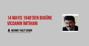 14 MAYIS 1948’DEN BUGÜNE VİCDANIN İMTİHANI