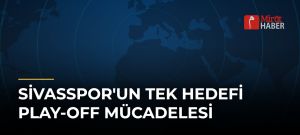 Sivasspor’un Tek Hedefi Play-Off Mücadelesi