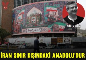 İran sınır dışındaki Anadolu’dur