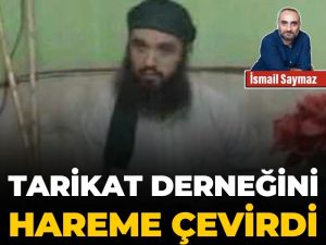 Tarikat derneğini hareme çevirdi