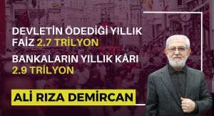 DEVLETİN ÖDEDİĞİ YILLIK FAİZ 2.7 TRİYON BANKALARIN YILLIK KÂRI 2.9 TRİLYON