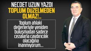Necdet Uzun yazdı: Toplum düzelmeden olmaz!..