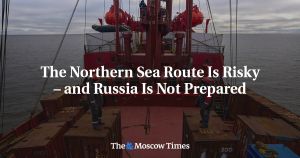 The Northern Sea Route Is Risky – and Russia Is Not Prepared