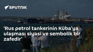 ‘Rus petrol tankerinin Küba'ya ulaşması siyasi ve sembolik bir zafedir’