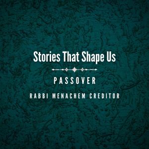 Stories That Shape Us (Passover)