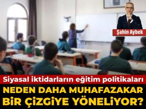 Siyasal iktidarların eğitim politikalarını daha muhafazakar ve ideolojik bir çizgiye yöneltmesinin temel nedenleri nelerdir?
