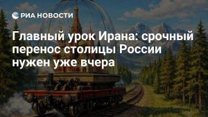 Главный урок Ирана: срочный перенос столицы России нужен уже вчера