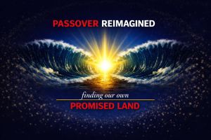 Passover Reimagined: Finding Our Own Promised Land