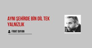 Aynı Şehirde Bin Dil Tek Yalnızlık