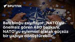 Batı bloğu zayıflıyor: ‘NATO’yu önemsiz gören ABD başkanı, NATO’yu eylemsel olarak güçsüz bir yapıya dönüştürebilir’