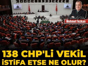 138 CHP’li vekil istifa etse ne olur?